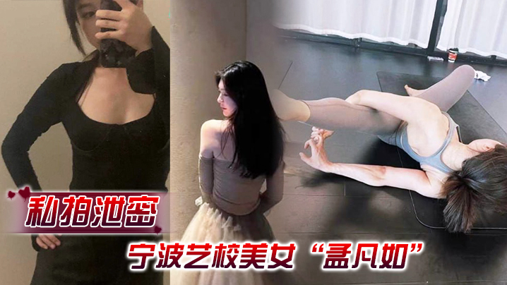 【私拍泄密】宁波艺校美女“孟凡如”与男友性爱自拍视频集锦流出，不愧是艺术生，嘴上软件硬化技术非常专业